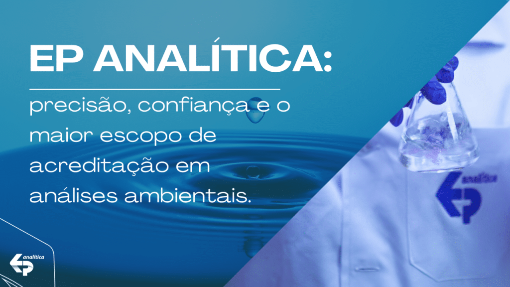 EP Analítica: precisão, confiança e o maior escopo de acreditação em análises ambientais